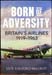 Born of Adversity - Britain's Airlines 1919-1963 - Guy Halford-MacLeod